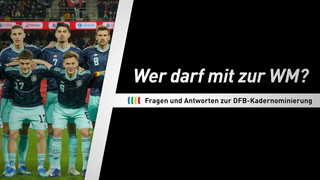 Wer darf mit zur WM? Fragen und Antworten zur DFB-Kadernominierung