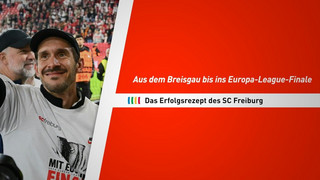 Aus dem Breisgau bis ins Europa-League-Finale: Das Erfolgsrezept des SC Freiburg