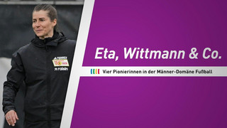 Eta, Wittmann & Co: Vier Pionierinnen in der Männer-Domäne Fußball